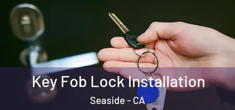 Key Fob Lock Installation Seaside - CA