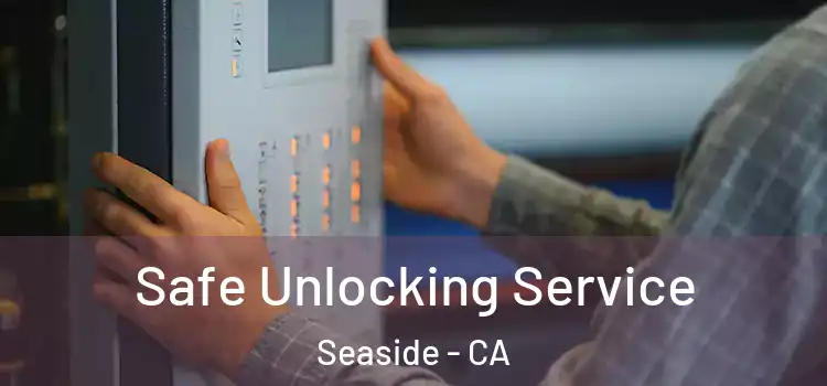 Safe Unlocking Service Seaside - CA